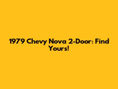 1979 Chevy Nova 2-Door: Find Yours!