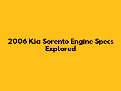2006 Kia Sorento Engine Specs Explored