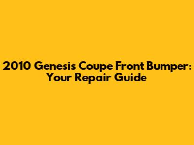 2010 Genesis Coupe Front Bumper: Your Repair Guide