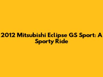 2012 Mitsubishi Eclipse GS Sport: A Sporty Ride