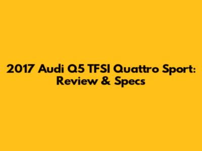 2017 Audi Q5 TFSI Quattro Sport: Review & Specs