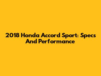 2018 Honda Accord Sport: Specs And Performance