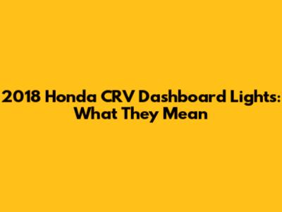 2018 Honda CRV Dashboard Lights: What They Mean