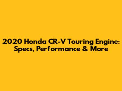 2020 Honda CR-V Touring Engine: Specs, Performance & More