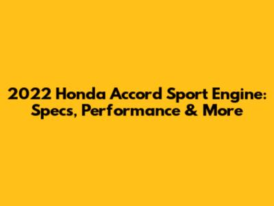 2022 Honda Accord Sport Engine: Specs, Performance & More