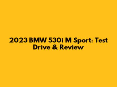 2023 BMW 530i M Sport: Test Drive & Review