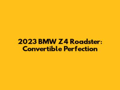 2023 BMW Z4 Roadster: Convertible Perfection