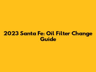 2023 Santa Fe: Oil Filter Change Guide