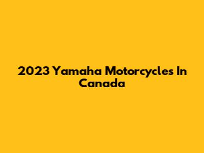 2023 Yamaha Motorcycles In Canada