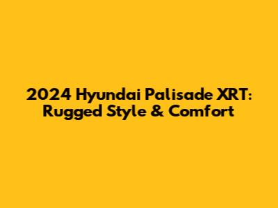 2024 Hyundai Palisade XRT: Rugged Style & Comfort