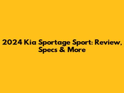 2024 Kia Sportage Sport: Review, Specs & More