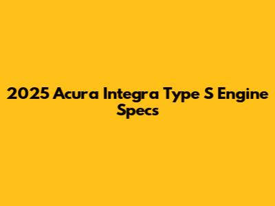 2025 Acura Integra Type S Engine Specs