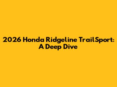 2026 Honda Ridgeline TrailSport: A Deep Dive