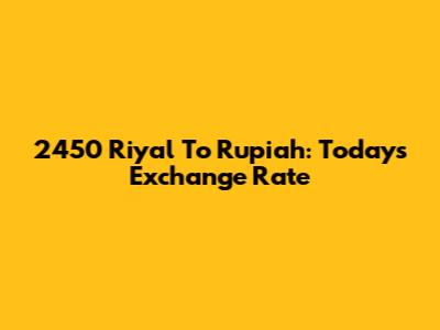 2450 Riyal To Rupiah: Today's Exchange Rate