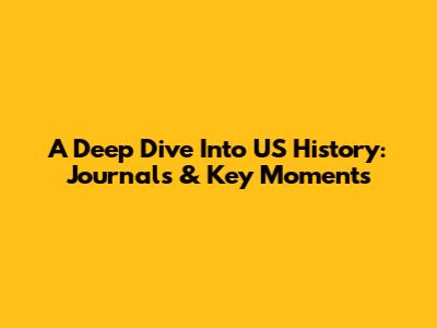 A Deep Dive Into US History: Journals & Key Moments