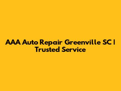 AAA Auto Repair Greenville SC | Trusted Service