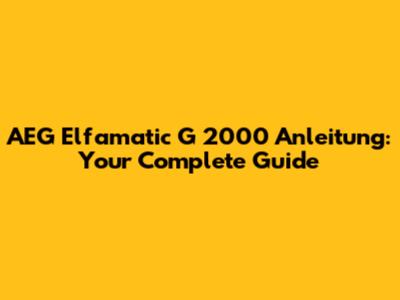 AEG Elfamatic G 2000 Anleitung: Your Complete Guide
