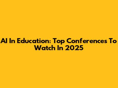 AI In Education: Top Conferences To Watch In 2025
