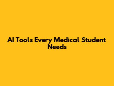 AI Tools Every Medical Student Needs