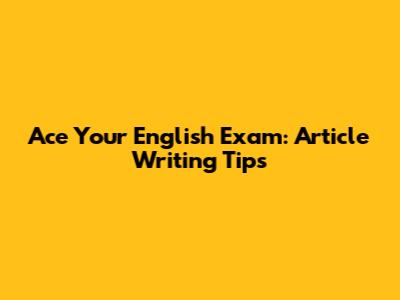 Ace Your English Exam: Article Writing Tips