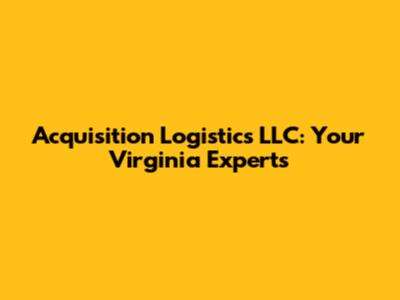 Acquisition Logistics LLC: Your Virginia Experts