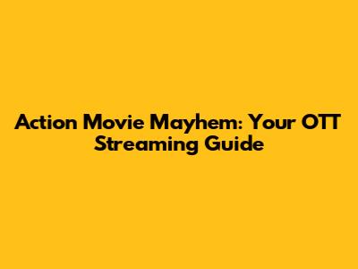 Action Movie Mayhem: Your OTT Streaming Guide