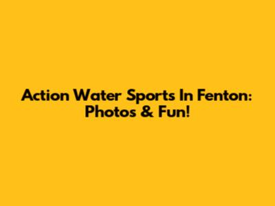Action Water Sports In Fenton: Photos & Fun!