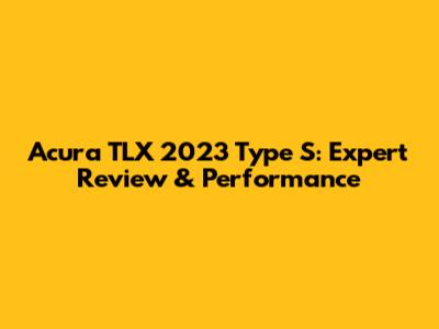 Acura TLX 2023 Type S: Expert Review & Performance