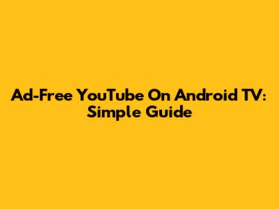 Ad-Free YouTube On Android TV: Simple Guide