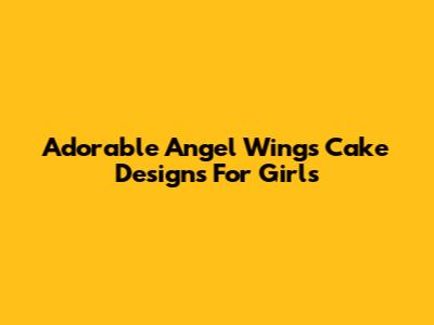 Adorable Angel Wings Cake Designs For Girls