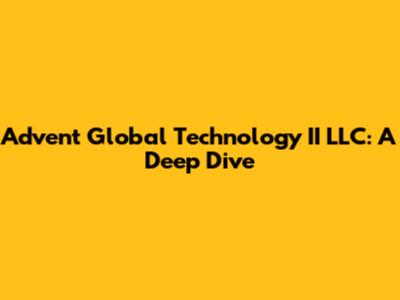 Advent Global Technology II LLC: A Deep Dive