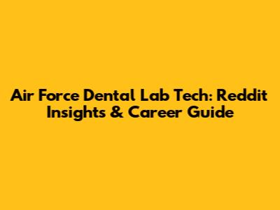 Air Force Dental Lab Tech: Reddit Insights & Career Guide