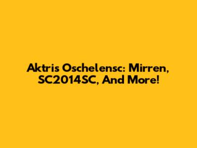 Aktris Oschelensc: Mirren, SC2014SC, And More!
