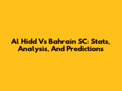 Al Hidd Vs Bahrain SC: Stats, Analysis, And Predictions