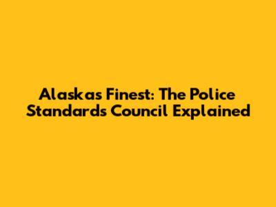 Alaska's Finest: The Police Standards Council Explained