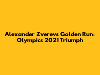 Alexander Zverev's Golden Run: Olympics 2021 Triumph