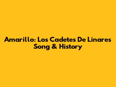 Amarillo: Los Cadetes De Linares Song & History