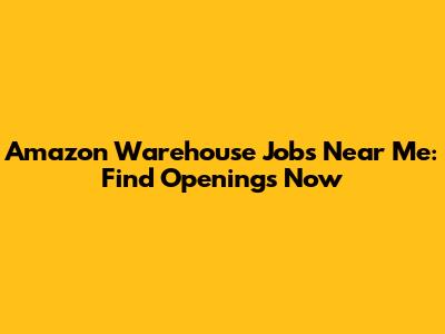 Amazon Warehouse Jobs Near Me: Find Openings Now