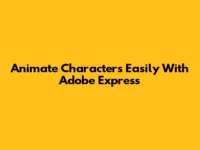 Animate Characters Easily With Adobe Express