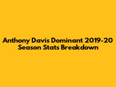 Anthony Davis' Dominant 2019-20 Season Stats Breakdown