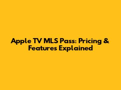 Apple TV MLS Pass: Pricing & Features Explained