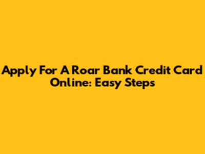 Apply For A Roar Bank Credit Card Online: Easy Steps