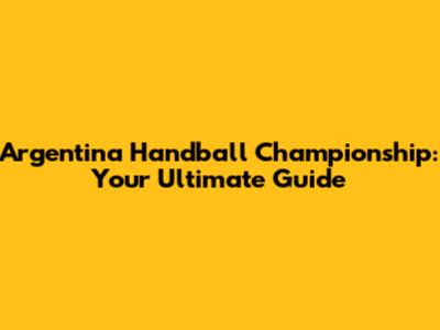 Argentina Handball Championship: Your Ultimate Guide