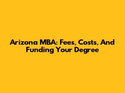 Arizona MBA: Fees, Costs, And Funding Your Degree