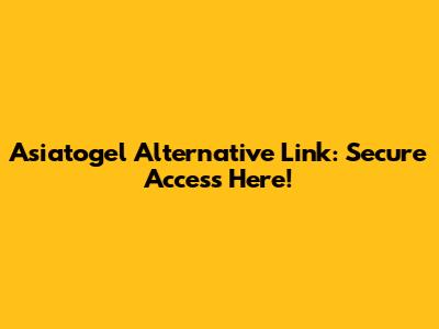 Asiatogel Alternative Link: Secure Access Here!