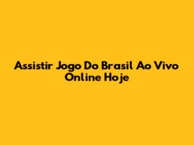 Assistir Jogo Do Brasil Ao Vivo Online Hoje