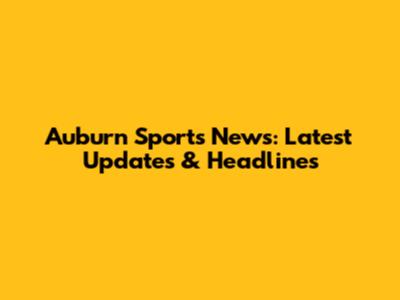 Auburn Sports News: Latest Updates & Headlines
