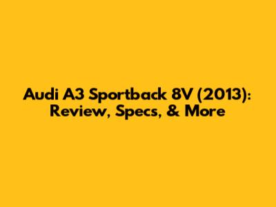 Audi A3 Sportback 8V (2013): Review, Specs, & More