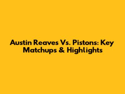 Austin Reaves Vs. Pistons: Key Matchups & Highlights