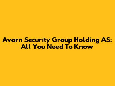 Avarn Security Group Holding AS: All You Need To Know